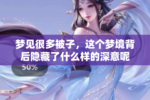 梦见很多被子，这个梦境背后隐藏了什么样的深意呢