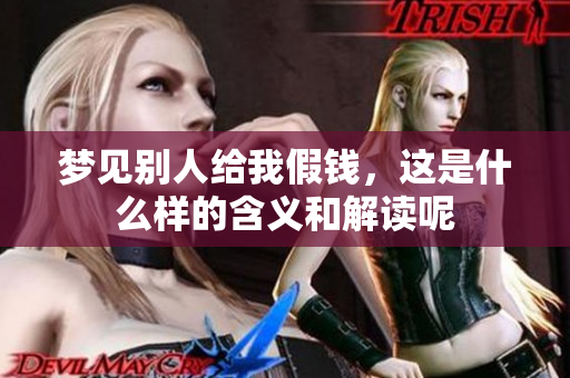 梦见别人给我假钱，这是什么样的含义和解读呢