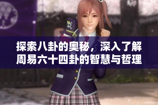 探索八卦的奥秘，深入了解周易六十四卦的智慧与哲理
