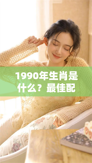 1990年生肖是什么？最佳配对对象有哪些呢？