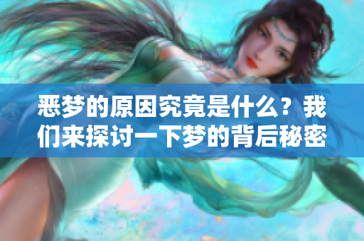 恶梦的原因究竟是什么？我们来探讨一下梦的背后秘密。