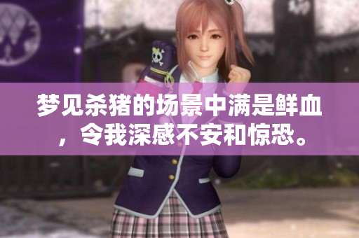 梦见杀猪的场景中满是鲜血，令我深感不安和惊恐。