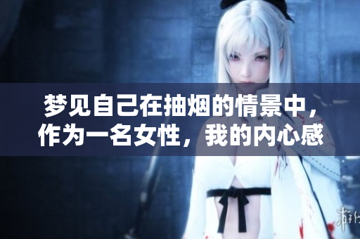 梦见自己在抽烟的情景中，作为一名女性，我的内心感受是什么