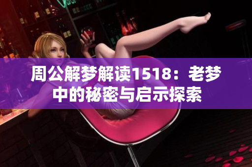 周公解梦解读1518：老梦中的秘密与启示探索