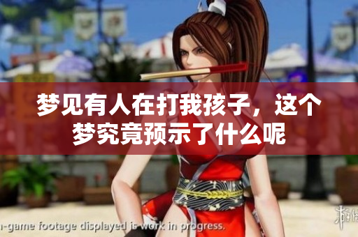 梦见有人在打我孩子，这个梦究竟预示了什么呢