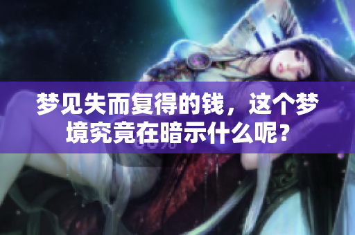 梦见失而复得的钱，这个梦境究竟在暗示什么呢？