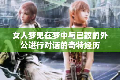 女人梦见在梦中与已故的外公进行对话的奇特经历
