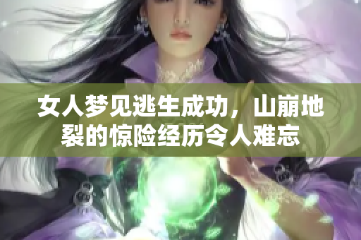 女人梦见逃生成功，山崩地裂的惊险经历令人难忘