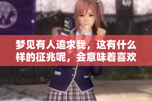 梦见有人追求我，这有什么样的征兆呢，会意味着喜欢我吗