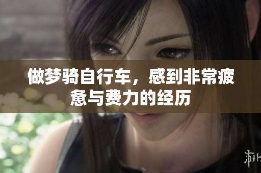 做梦骑自行车，感到非常疲惫与费力的经历