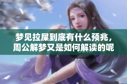梦见拉屎到底有什么预兆，周公解梦又是如何解读的呢