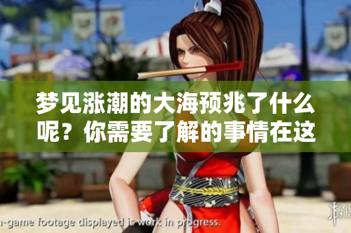 梦见涨潮的大海预兆了什么呢？你需要了解的事情在这里揭晓！