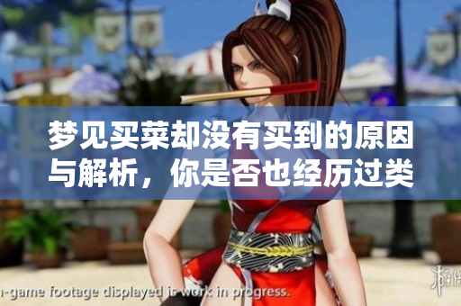 梦见买菜却没有买到的原因与解析，你是否也经历过类似的梦境呢