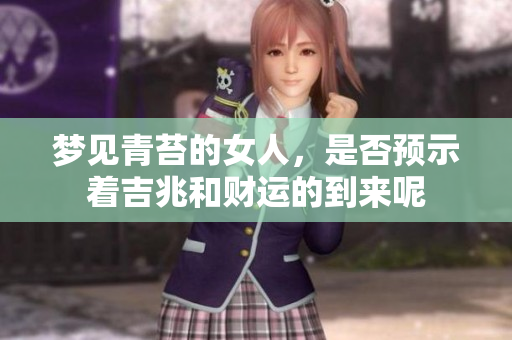 梦见青苔的女人，是否预示着吉兆和财运的到来呢