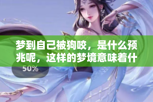 梦到自己被狗咬，是什么预兆呢，这样的梦境意味着什么呢