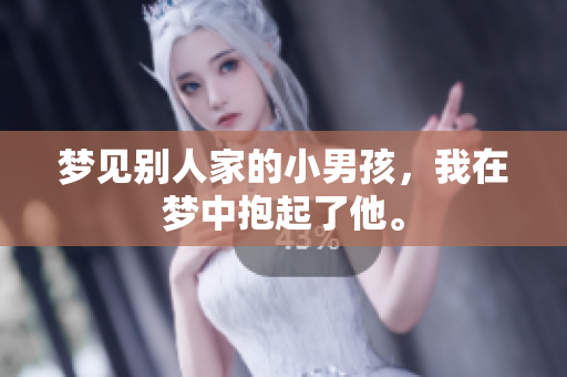 梦见别人家的小男孩，我在梦中抱起了他。