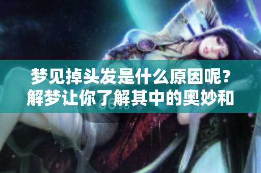 梦见掉头发是什么原因呢？解梦让你了解其中的奥妙和含义