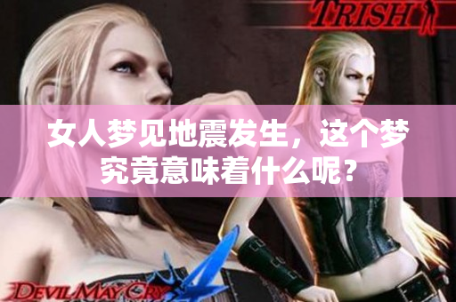女人梦见地震发生，这个梦究竟意味着什么呢？