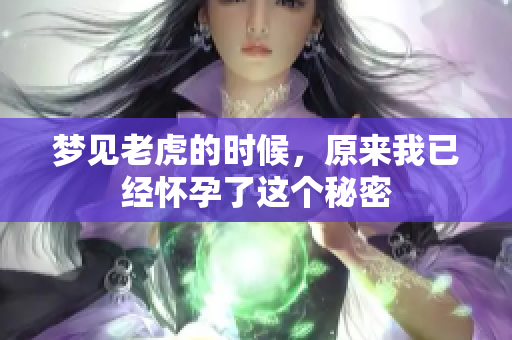 梦见老虎的时候，原来我已经怀孕了这个秘密
