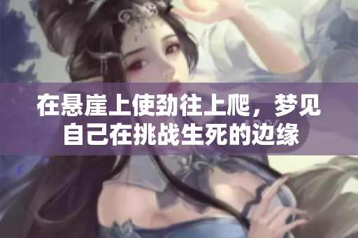 在悬崖上使劲往上爬，梦见自己在挑战生死的边缘