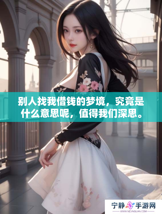 别人找我借钱的梦境，究竟是什么意思呢，值得我们深思。