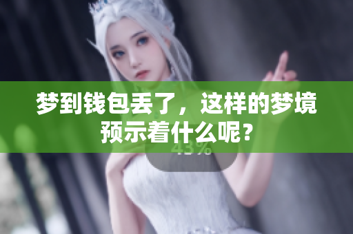 梦到钱包丢了，这样的梦境预示着什么呢？