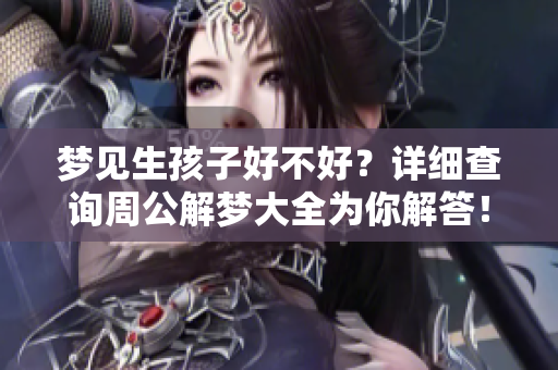 梦见生孩子好不好？详细查询周公解梦大全为你解答！