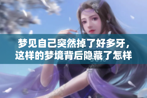 梦见自己突然掉了好多牙，这样的梦境背后隐藏了怎样的寓意呢