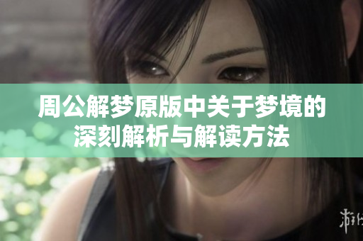 周公解梦原版中关于梦境的深刻解析与解读方法