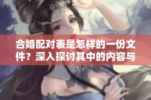 合婚配对表是怎样的一份文件？深入探讨其中的内容与意义！