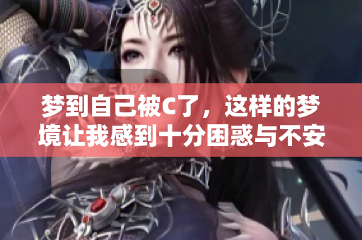 梦到自己被C了，这样的梦境让我感到十分困惑与不安