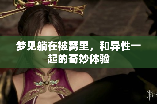 梦见躺在被窝里，和异性一起的奇妙体验