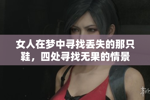 女人在梦中寻找丢失的那只鞋，四处寻找无果的情景