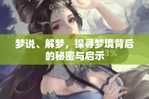 梦说、解梦，探寻梦境背后的秘密与启示