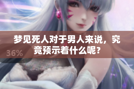 梦见死人对于男人来说，究竟预示着什么呢？