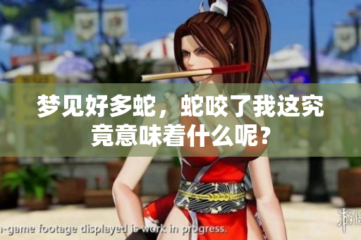 梦见好多蛇，蛇咬了我这究竟意味着什么呢？