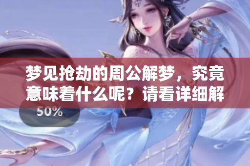 梦见抢劫的周公解梦，究竟意味着什么呢？请看详细解析。
