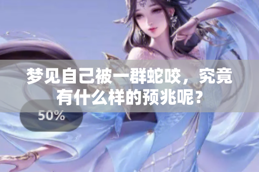 梦见自己被一群蛇咬，究竟有什么样的预兆呢？
