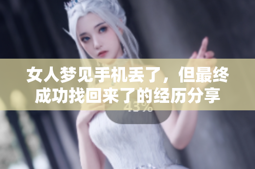 女人梦见手机丢了，但最终成功找回来了的经历分享
