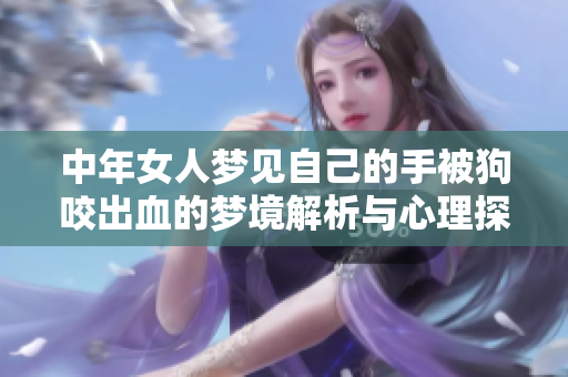 中年女人梦见自己的手被狗咬出血的梦境解析与心理探讨
