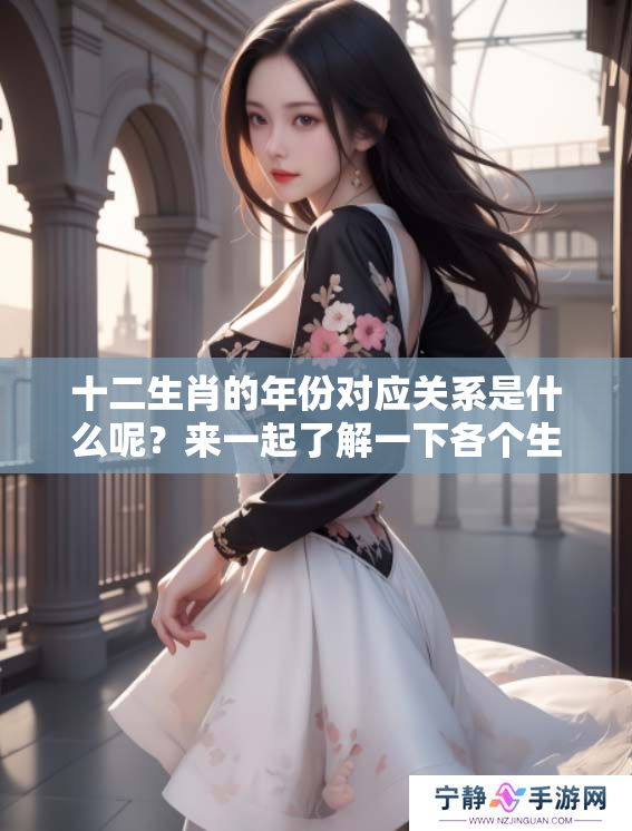 十二生肖的年份对应关系是什么呢？来一起了解一下各个生肖对应的年份吧！