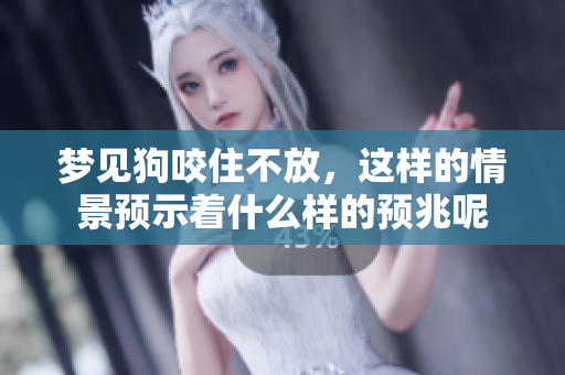 梦见狗咬住不放，这样的情景预示着什么样的预兆呢