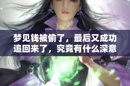 梦见钱被偷了，最后又成功追回来了，究竟有什么深意呢