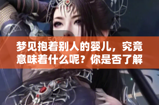梦见抱着别人的婴儿，究竟意味着什么呢？你是否了解其中的深层含义？