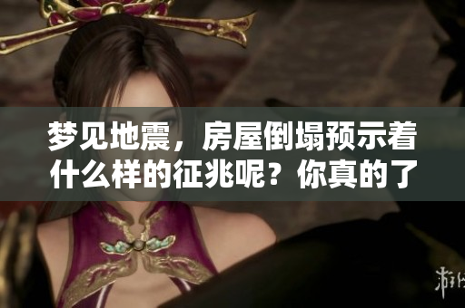 梦见地震，房屋倒塌预示着什么样的征兆呢？你真的了解吗？