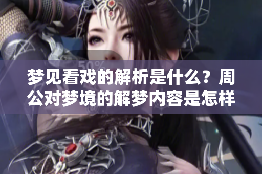 梦见看戏的解析是什么？周公对梦境的解梦内容是怎样的呢？