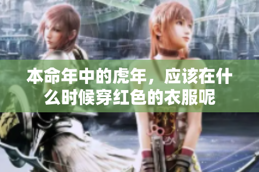 本命年中的虎年，应该在什么时候穿红色的衣服呢