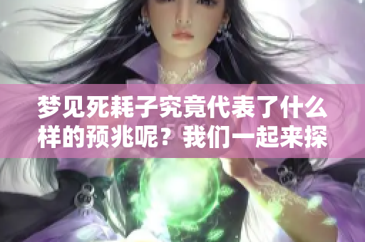梦见死耗子究竟代表了什么样的预兆呢？我们一起来探索一下吧。