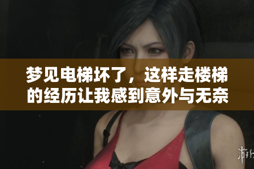 梦见电梯坏了，这样走楼梯的经历让我感到意外与无奈