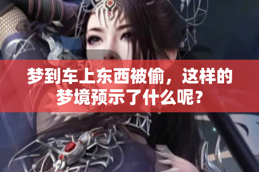 梦到车上东西被偷，这样的梦境预示了什么呢？